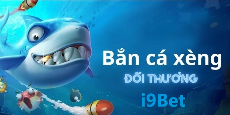 Bắn cá xèng - bắn cá đổi thưởng i9bet